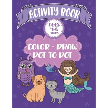 Activity Book Ages 4-6 Years Color-Draw Dot To Dot: Large Kids Coloring, Drawing and Dot to Dot Fun with Positive Sayings