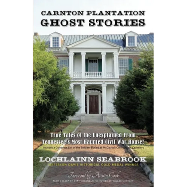 Carnton Plantation Ghost Stories: True Tales of the Unexplained from Tennessee's Most Haunted Civil War House!