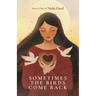 Sometimes the Birds Come Back: poetry and prose