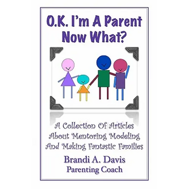OK I'm a Parent Now What?: A Collection of Articles About Mentoring Modeling and Making Fantastic Families