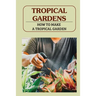 Tropical Gardens: How To Make A Tropical Garden: Tropical Gardening For Dummies