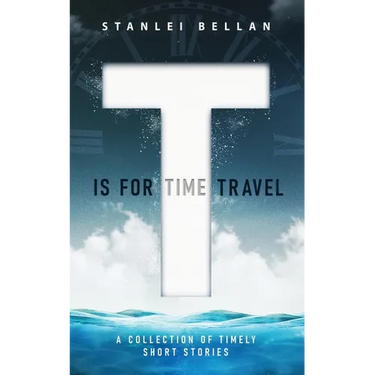 T Is for Time Travel: A collection of timely short stories