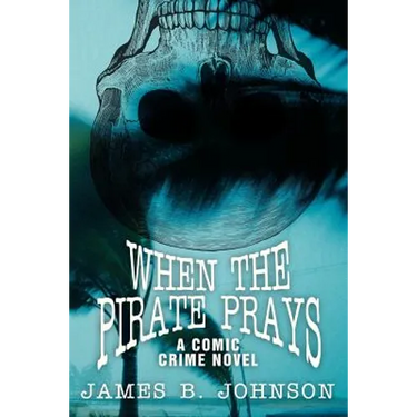 When the Pirate Prays: A Comic Crime Novel