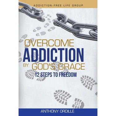 Overcome Addiction by God's Grace: 12-Steps to Freedom