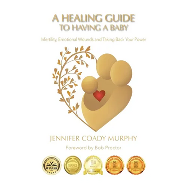 A Healing Guide to having a Baby: Infertility, Emotional Wounds and Taking Back Your Power