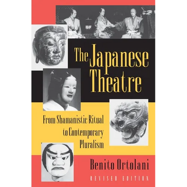 The Japanese Theatre: From Shamanistic Ritual to Contemporary Pluralism - Revised Edition