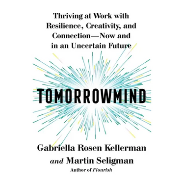 Tomorrowmind: Thriving at Work with Resilience, Creativity, and Connection--Now and in an Uncertain Future