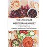 The Low Carb Mediterranean Diet For Quick Weight Loss_ 5 Ingredient Mediterranean Food For Beginners: 30-Minute Mediterranean Diet Cookbook