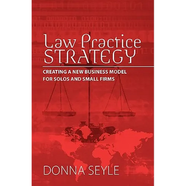 Law Practice Strategy: Creating a New Business Model for Solos and Small Firms