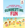 Summertime Fun: Coloring Book for 2 Year Old Girls