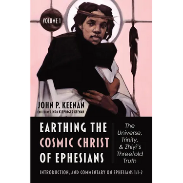 Earthing the Cosmic Christ of Ephesians--The Universe, Trinity, and Zhiyi's Threefold Truth, Volume 1: Introduction, and Commentary on Ephesians 1:1-2