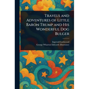 Travels and Adventures of Little Baron Trump and His Wonderful Dog Bulger