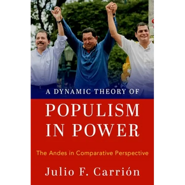A Dynamic Theory of Populism in Power: The Andes in Comparative Perspective