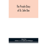 The private diary of Dr. John Dee: and the catalogue of his library of manuscripts, from the original manuscripts in the Ashmolean museum at Oxford, a