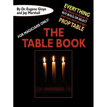 For Magicians Only: The Table Book: Everything You Need to Know to Buy, Build, or Select Your Very Own On-Stage Prop Table