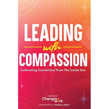 Leading with Compassion: Cultivating Connection from the Inside Out