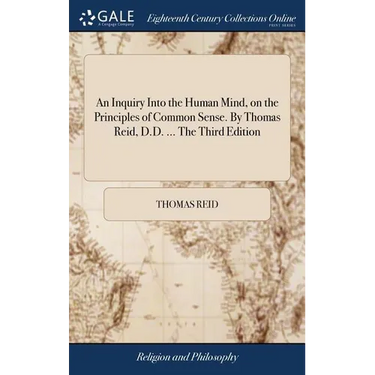 An Inquiry Into the Human Mind, on the Principles of Common Sense. By Thomas Reid, D.D. ... The Third Edition