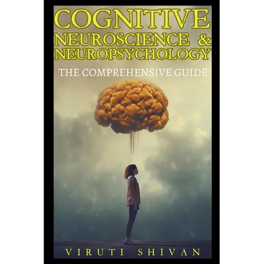 Cognitive Neuroscience & Neuropsychology - The Comprehensive Guide