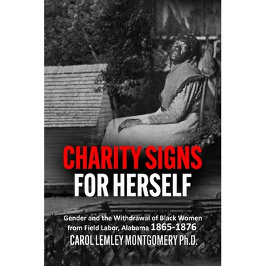 "Charity Signs for Herself": Gender and the Withdrawal of Black Women from Field Labor, Alabama 1865-1876