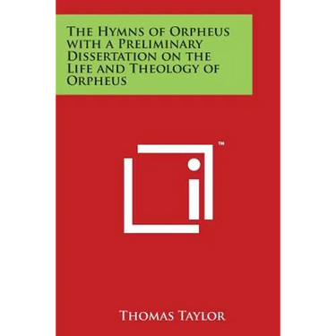 The Hymns of Orpheus with a Preliminary Dissertation on the Life and Theology of Orpheus