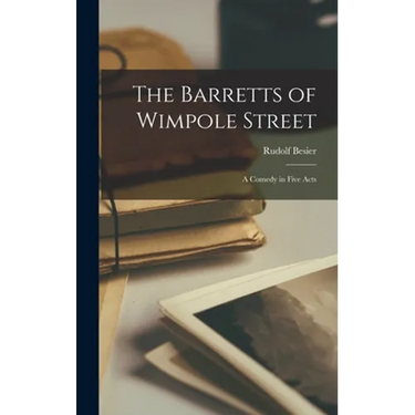 The Barretts of Wimpole Street: a Comedy in Five Acts