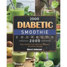 2000 Diabetic Smoothie Cookbook: 2000 Days Healthy And Delicious Diabetic Smoothie Recipes