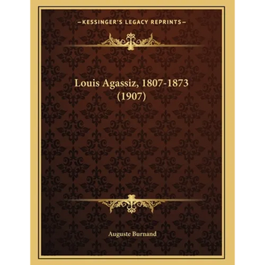 Louis Agassiz, 1807-1873 (1907)