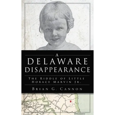 Delaware Disappearance: The Riddle of Little Horace Marvin, Jr.