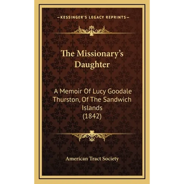The Missionary's Daughter: A Memoir Of Lucy Goodale Thurston, Of The Sandwich Islands (1842)