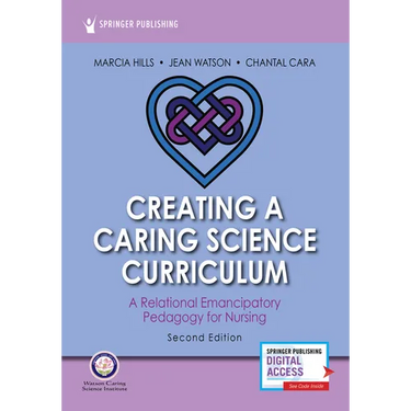 Creating a Caring Science Curriculum, Second Edition: A Relational Emancipatory Pedagogy for Nursing