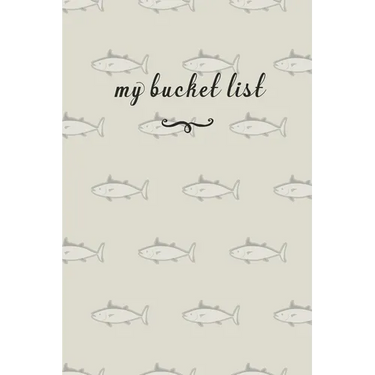 My Bucket List: A Fun And Really Perfect Way To Write Down And Keep Track Of All Of The Things In Life That You Have Wanted To Do, But Never Have Fish