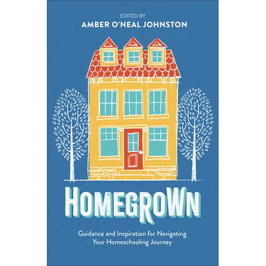 Homegrown: Guidance and Inspiration for Navigating Your Homeschooling Journey