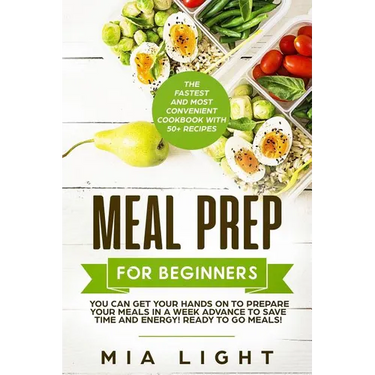 Meal Prep for Beginners: The Fastest and Most Convenient Cookbook with 50+ Recipes you can get Your Hands on to Prepare Your Meals in a Week Ad