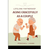 Lifelong Partnership: Aging Gracefully as a Couple