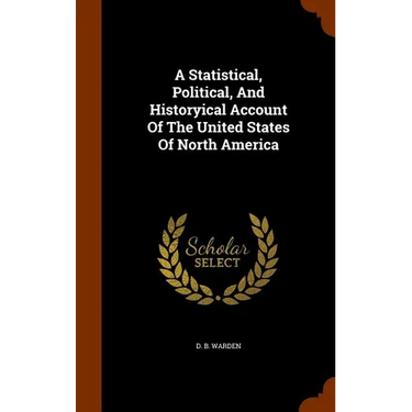 A Statistical, Political, And Historyical Account Of The United States Of North America