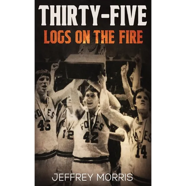 Thirty-Five Logs on the Fire: The Story Of the 1984 McLeansboro Foxes' Undefeated Season