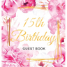 15th Birthday Guest Book: A Beautiful Keepsake for Her 15th Birthday or Quinceañera Party Pink Floral & Gold Theme with Sign-In Pages, Gift Log, and P