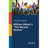 A Study Guide for William Gibson's "The Miracle Worker"