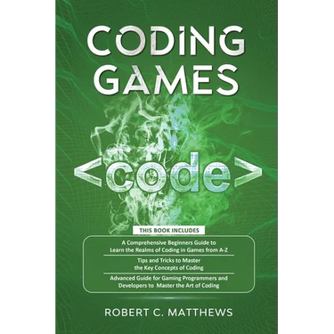 Coding Games: a3 Books in 1 -A Beginners Guide to Learn the Realms of Coding in Games +Tips and Tricks to Master the Concepts of Cod