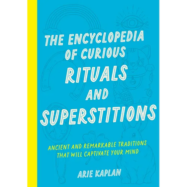 The Encyclopedia of Curious Rituals and Superstitions: Ancient and Remarkable Traditions That Will Captivate Your Mind