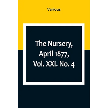 The Nursery, April 1877, Vol. XXI. No. 4