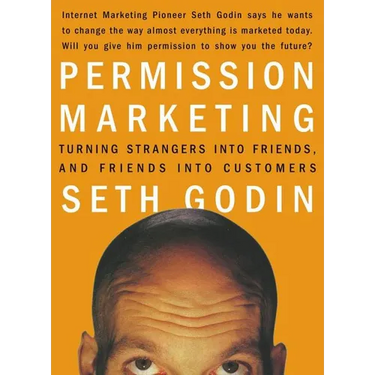 Permission Marketing: Turning Strangers Into Friends and Friends Into Customers