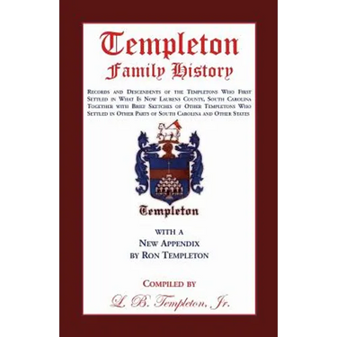 Templeton Family History: Records and Descendents of the Templetons Who First Settled in What Is Now Laurens County, South Carolina Together Wit