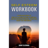Self Esteem Workbook: A Self-doubt State of Mind by Learning to Gain Confidence (How to Overcome Shyness, Worry and Boost Your Self-esteem)