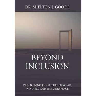 Beyond Inclusion: Reimagining the Future of Work, Workers, and the Workplace