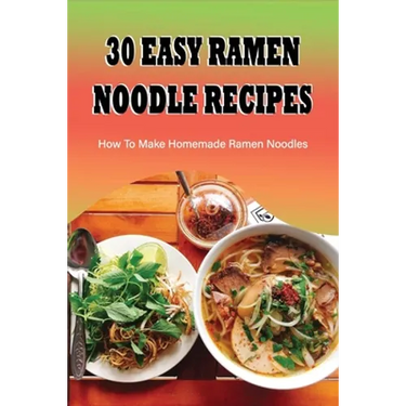30 Easy Ramen Noodle Recipes: How To Make Homemade Ramen Noodles: Ramen Rice Noodles Recipes