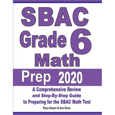 SBAC Grade 6 Math Prep 2020: A Comprehensive Review and Step-By-Step Guide to Preparing for the SBAC Math Test