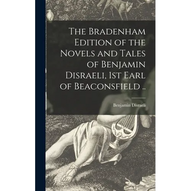 The Bradenham Edition of the Novels and Tales of Benjamin Disraeli, 1st Earl of Beaconsfield ..
