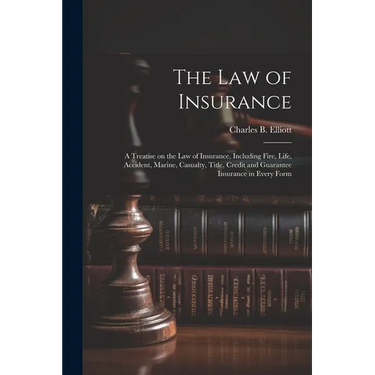 The law of Insurance: A Treatise on the law of Insurance, Including Fire, Life, Accident, Marine, Casualty, Title, Credit and Guarantee Insu