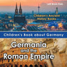 Children's Book about Germany: Germania and the Roman Empire - Children's Ancient History Books